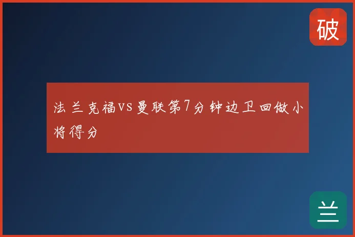 法兰克福vs曼联第7分钟边卫回做小将得分