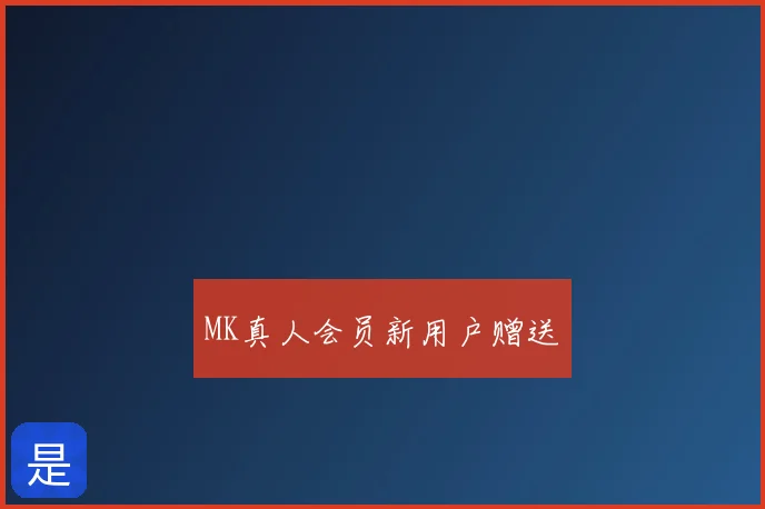 MK真人会员新用户赠送