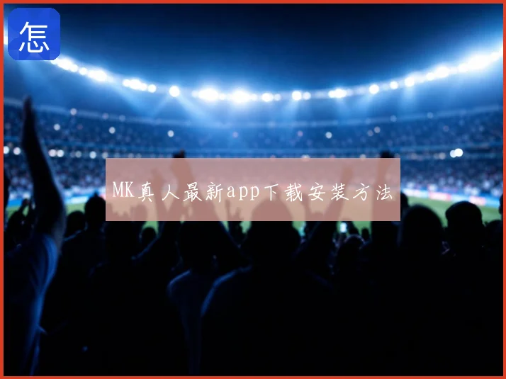 MK真人最新app下载安装方法